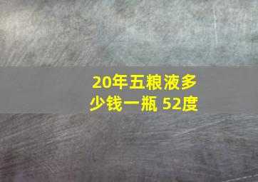 20年五粮液多少钱一瓶 52度